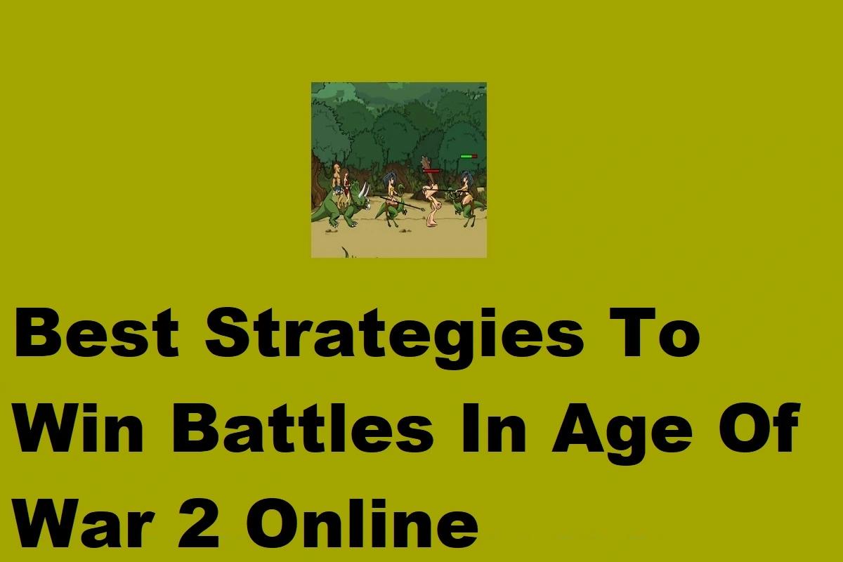 Best Strategies To Win Battles In Age Of War 2 Online