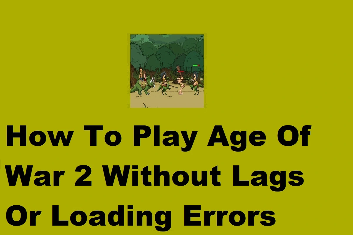 How To Play Age Of War 2 Without Lags Or Loading Errors